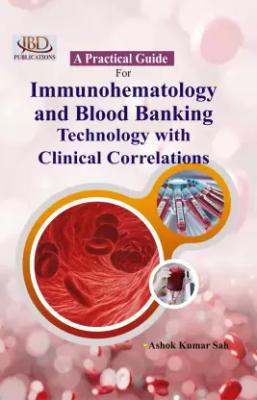 JBD A Practical Guide For Immunohematology and Blood Banking Technology with Clinical Correlations By Ashok Kumar Sah Latest Edition